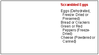 Text Box: Scrambled EggsEggs (Dehydrated, Freeze- Dried or Preserved)Bread or CrackersGreen or Red Peppers (Freeze-Dried)Cheese (Powdered or Canned)