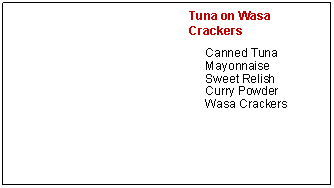 Text Box:         Tuna on Wasa 	 	          CrackersCanned TunaMayonnaiseSweet RelishCurry PowderWasa Crackers