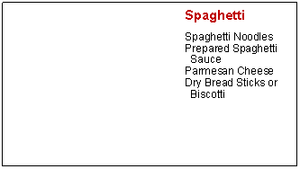 Text Box: SpaghettiSpaghetti NoodlesPrepared Spaghetti SauceParmesan CheeseDry Bread Sticks or Biscotti
