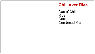 Text Box: Chili over RiceCan of ChiliRiceCornCornbread Mix