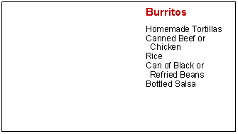 Text Box: BurritosHomemade TortillasCanned Beef or ChickenRiceCan of Black or Refried BeansBottled Salsa